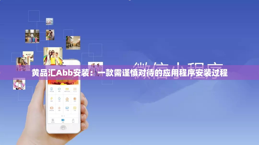 黄品汇Abb安装：一款需谨慎对待的应用程序安装过程