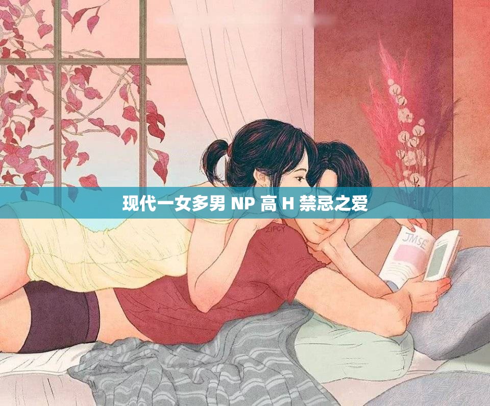 现代一女多男 NP 高 H 禁忌之爱