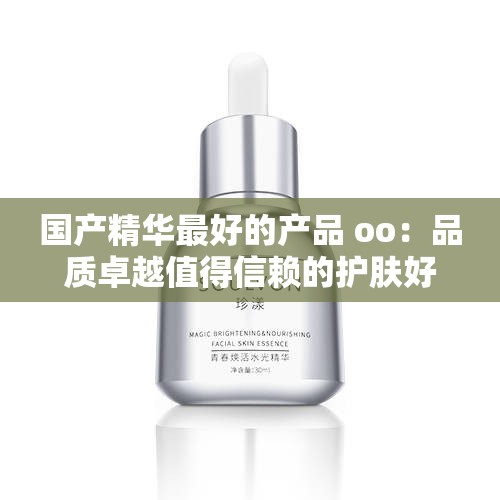 国产精华最好的产品 oo：品质卓越值得信赖的护肤好物