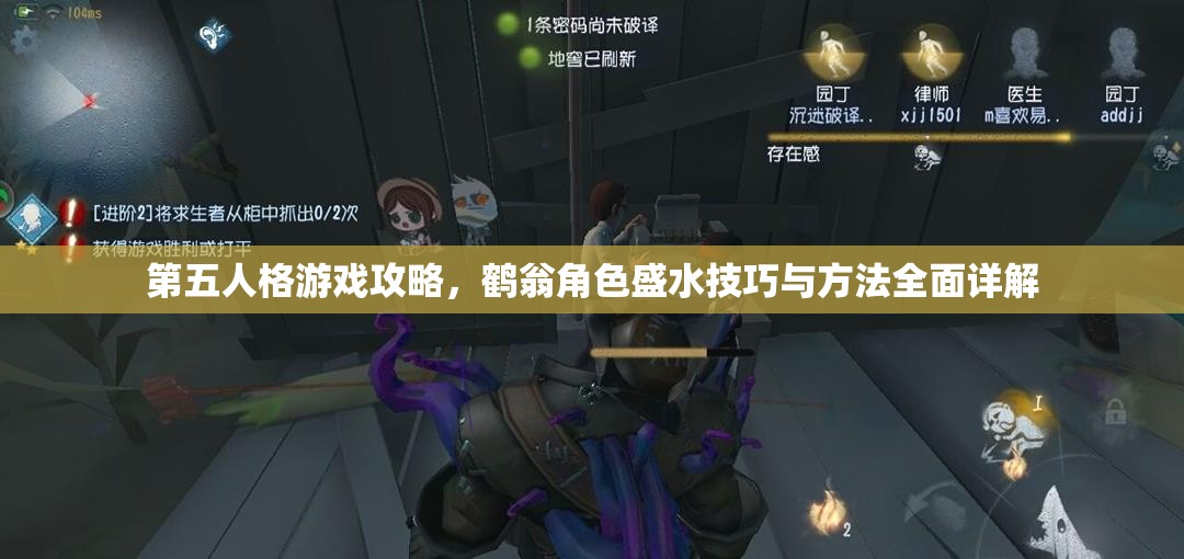 第五人格游戏攻略，鹤翁角色盛水技巧与方法全面详解