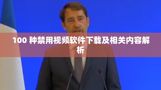 100 种禁用视频软件下载及相关内容解析