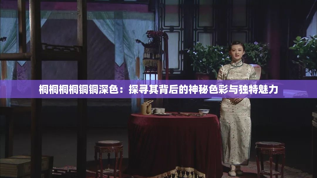 桐桐桐桐铜铜深色：探寻其背后的神秘色彩与独特魅力