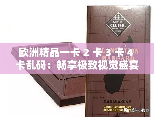 欧洲精品一卡 2 卡 3 卡 4 卡乱码：畅享极致视觉盛宴