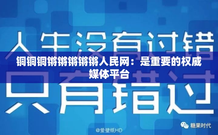 铜铜铜锵锵锵锵锵人民网：是重要的权威媒体平台