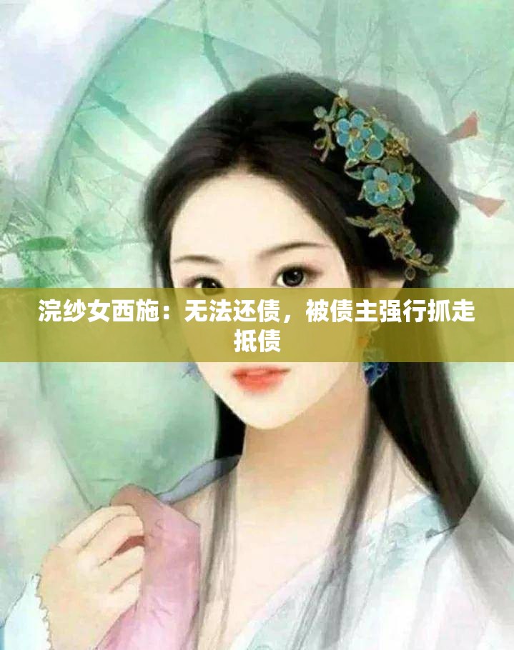 浣纱女西施：无法还债，被债主强行抓走抵债