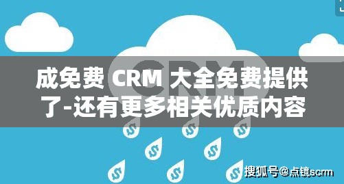 成免费 CRM 大全免费提供了-还有更多相关优质内容等你来发现