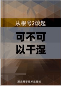 可不可以干湿你——探索其中的奥秘与可能