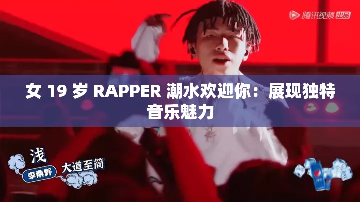 女 19 岁 RAPPER 潮水欢迎你：展现独特音乐魅力