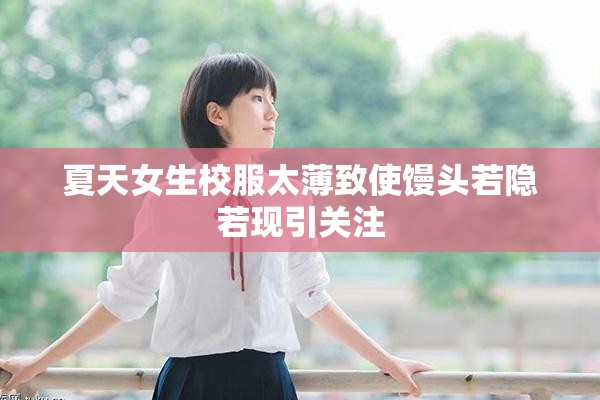 夏天女生校服太薄致使馒头若隐若现引关注