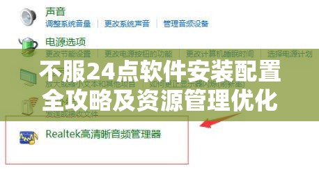 不服24点软件安装配置全攻略及资源管理优化实用指南