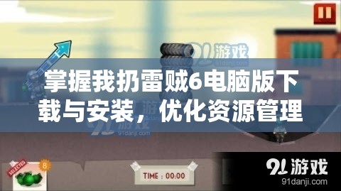 掌握我扔雷贼6电脑版下载与安装，优化资源管理的高效利用策略解析