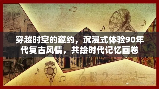 穿越时空的邀约，沉浸式体验90年代复古风情，共绘时代记忆画卷