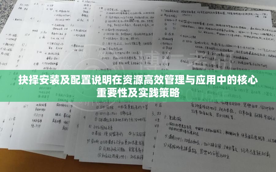 抉择安装及配置说明在资源高效管理与应用中的核心重要性及实践策略