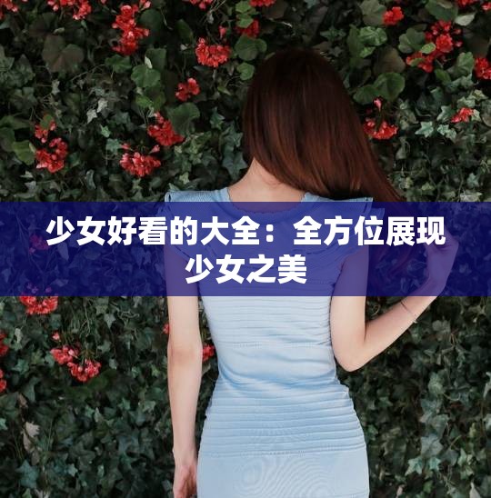 少女好看的大全：全方位展现少女之美