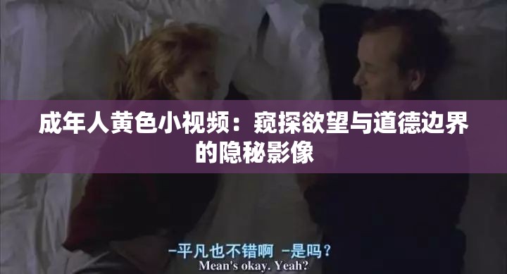 成年人黄色小视频：窥探欲望与道德边界的隐秘影像