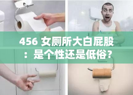 456 女厕所大白屁股：是个性还是低俗？