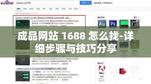 成品网站 1688 怎么找-详细步骤与技巧分享