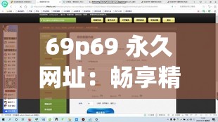 69p69 永久网址：畅享精彩无限的独特网络世界