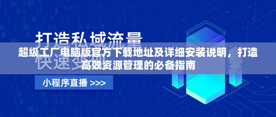 超级工厂电脑版官方下载地址及详细安装说明，打造高效资源管理的必备指南