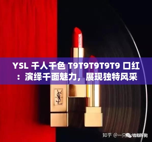 YSL 千人千色 T9T9T9T9T9 口红：演绎千面魅力，展现独特风采