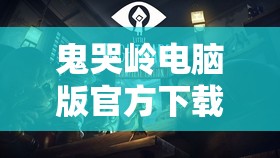 鬼哭岭电脑版官方下载地址及详细安装步骤深度解析指南