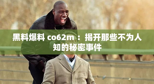 黑料爆料 co62m ：揭开那些不为人知的秘密事件