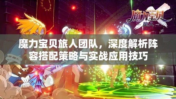 魔力宝贝旅人团队，深度解析阵容搭配策略与实战应用技巧