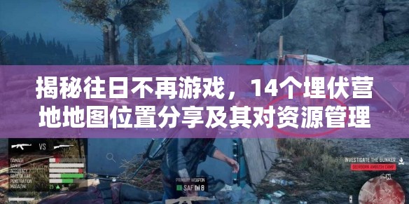 揭秘往日不再游戏，14个埋伏营地地图位置分享及其对资源管理策略的重要性