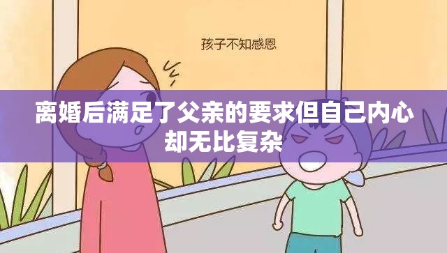 离婚后满足了父亲的要求但自己内心却无比复杂