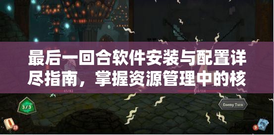 最后一回合软件安装与配置详尽指南，掌握资源管理中的核心环节