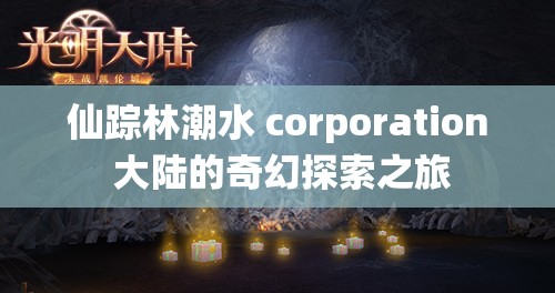 仙踪林潮水 corporation 大陆的奇幻探索之旅