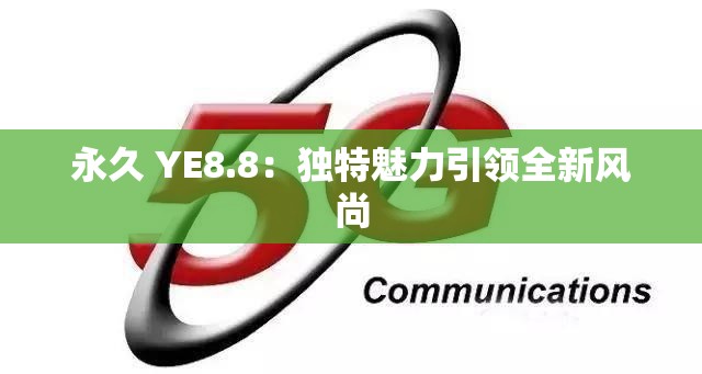 永久 YE8.8：独特魅力引领全新风尚