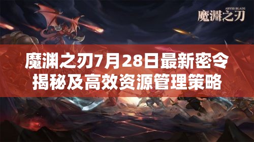 魔渊之刃7月28日最新密令揭秘及高效资源管理策略分享