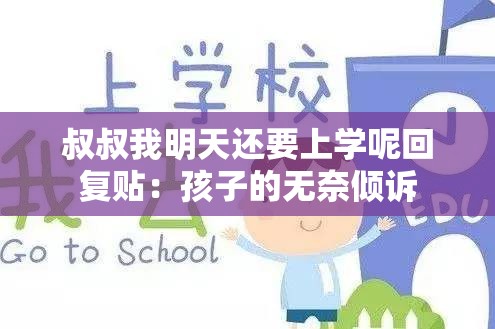 叔叔我明天还要上学呢回复贴：孩子的无奈倾诉