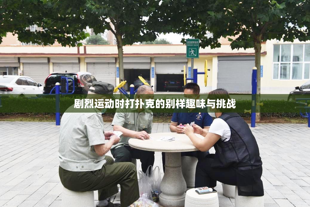 剧烈运动时打扑克的别样趣味与挑战