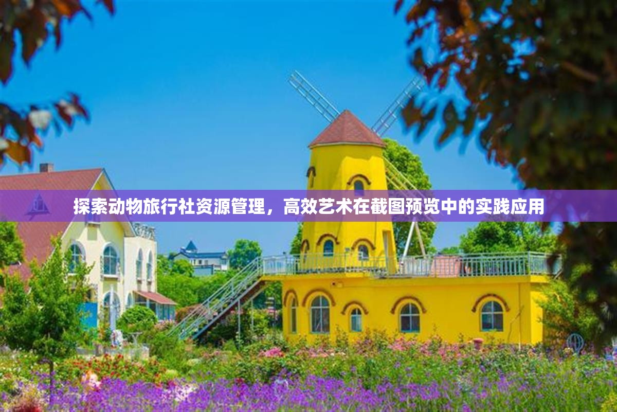 探索动物旅行社资源管理，高效艺术在截图预览中的实践应用