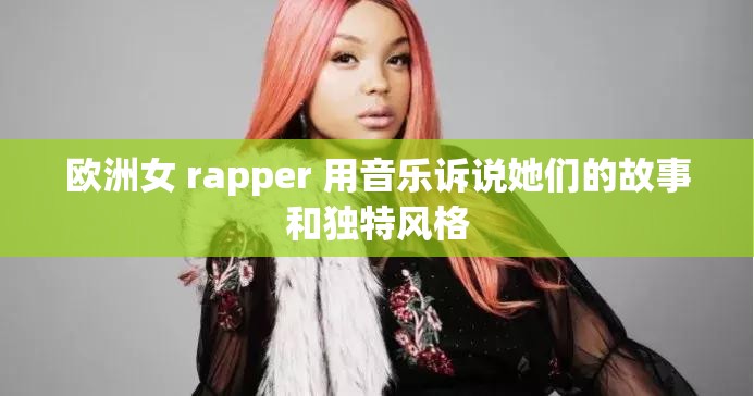 欧洲女 rapper 用音乐诉说她们的故事和独特风格