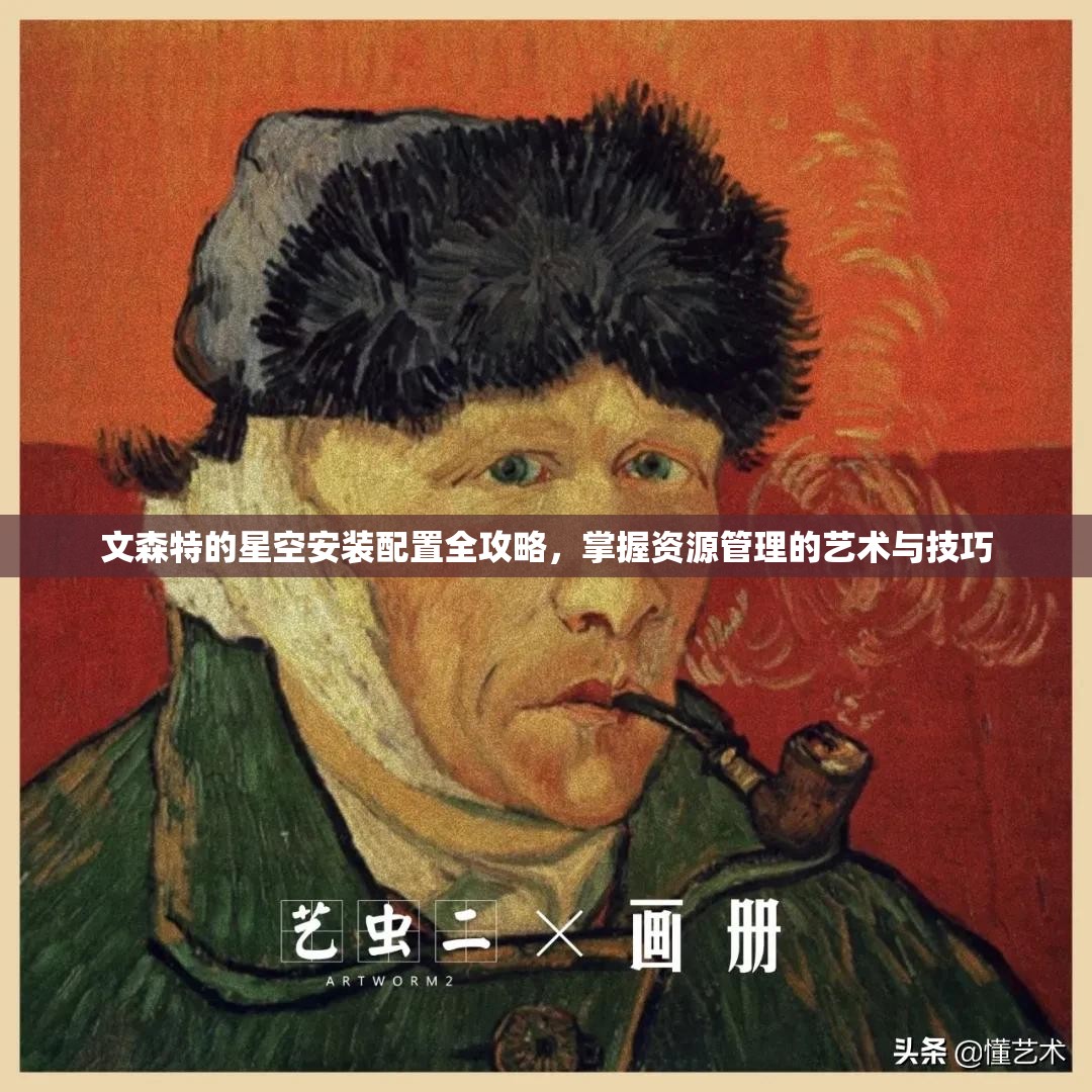 文森特的星空安装配置全攻略，掌握资源管理的艺术与技巧