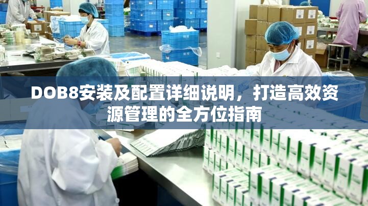 DOB8安装及配置详细说明，打造高效资源管理的全方位指南