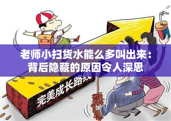 老师小扫货水能么多叫出来：背后隐藏的原因令人深思