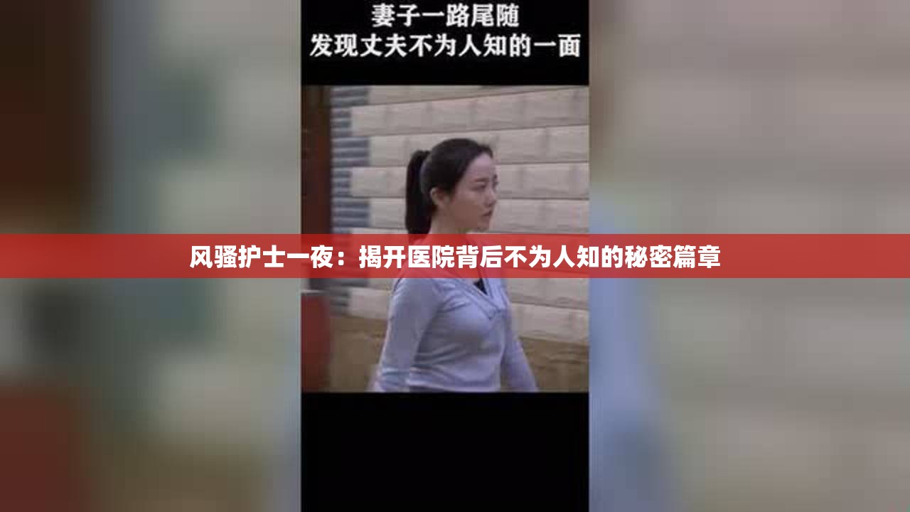 风骚护士一夜：揭开医院背后不为人知的秘密篇章