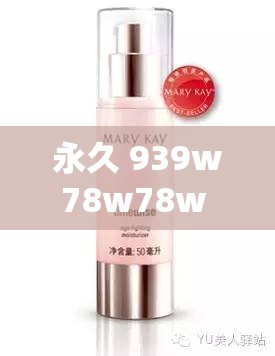 永久 939w78w78w 乳液：探索肌肤的奥秘