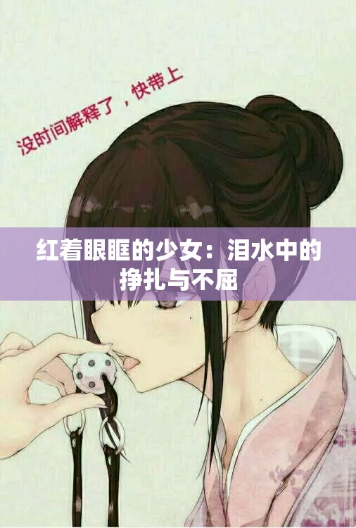 红着眼眶的少女：泪水中的挣扎与不屈