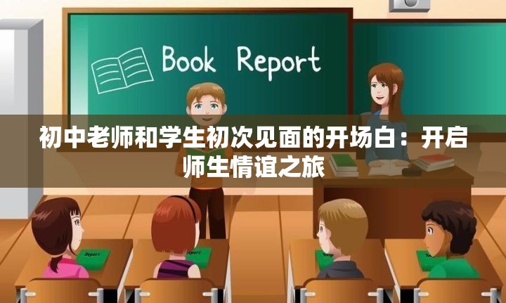 初中老师和学生初次见面的开场白：开启师生情谊之旅