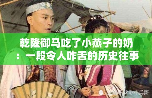 乾隆御马吃了小燕子的奶：一段令人咋舌的历史往事