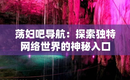 荡妇吧导航：探索独特网络世界的神秘入口