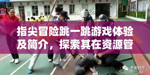 指尖冒险跳一跳游戏体验及简介，探索其在资源管理策略与乐趣结合中的重要性