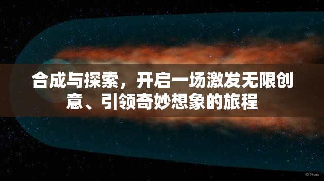 合成与探索，开启一场激发无限创意、引领奇妙想象的旅程