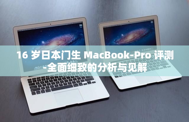 16 岁日本门生 MacBook-Pro 评测-全面细致的分析与见解