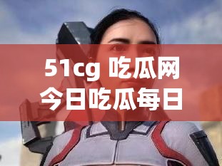 51cg 吃瓜网今日吃瓜每日更新资源已全部完成上传